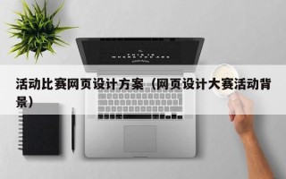 南昌活动比赛网页设计方案（网页设计大赛活动背景）